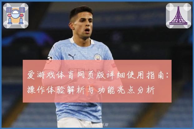 爱游戏体育网页版详细使用指南：操作体验解析与功能亮点分析